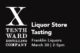 Tenth Ward liquor store tasting at Franklin Liquors on Saturday, March 30th at 2-5pm