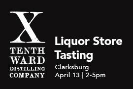 Tenth Ward liquor store tasting in Clarksburg on Saturday, April 13, 2019 2-5pm